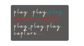 play play play capture repeat play play play capture